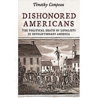 Americanos Desonrados: A Morte Política dos Lealistas na América Revolucionária - Timothy Compeau - Brochura - Livro em Inglês - História