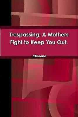 Trespassing: A Mothers Fight to Keep You Out.