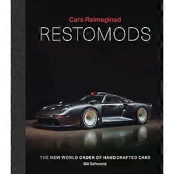 Cars Reimagined - Restomods The New World Order Of Handcrafted Cars - Bill Schwartz