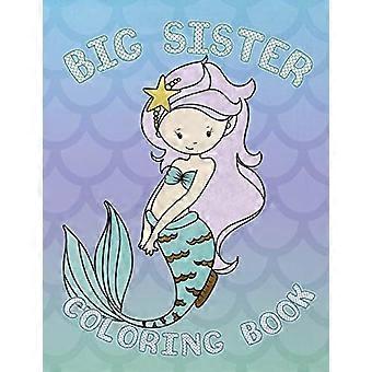 Libro da colorare Big Sister: Mermaid New Baby Coloring Book per le sorelle maggiori di età compresa tra 2 e 6 anni, regalo perfetto per le sorelle maggiori con un nuovo fratellino!