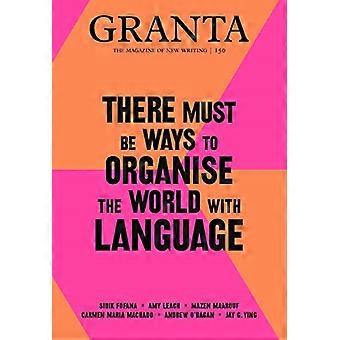 Granta 150: Er moeten manieren zijn om de wereld te organiseren met taal (Granta: The Magazine of New Writing)