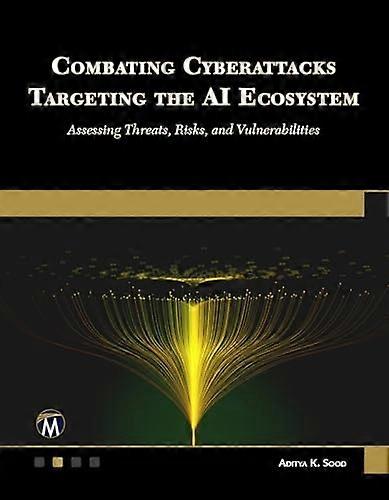 Combating Cyberattacks Targeting the Ai Ecosystem : Assessing Threats, Risks, and Vulnerabilities