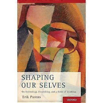 Shaping Our Selves On Technology Flourishing and a Habit of Thinking