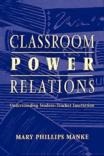 Classroom power relations understanding student-teacher interaction