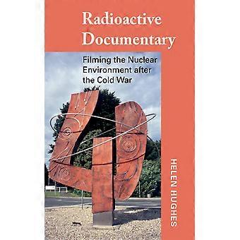 Radioactive Documentary Filming The Nuclear Environment After The Cold War
