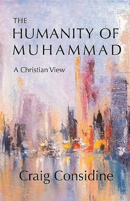 The Humanity Of Muhammad by Dr. Craig Considine Hardback Book
