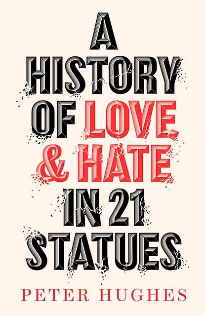A History Of Love And Hate In 21 Statues by Peter Hughes Hardback Book