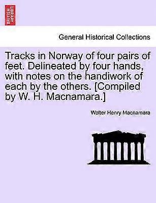 Tracks in Norway of Four Pairs of Feet Delineated by Four Hands with Notes on the Handiwork of Each by the Others Compiled by W H MacNamara