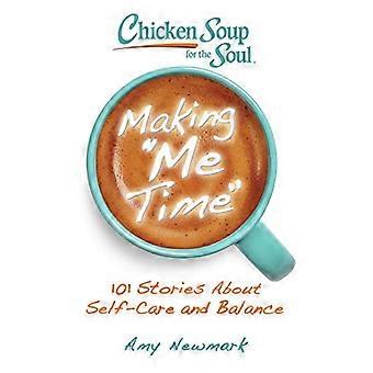 Chicken Soup for the Soul Making Me Time 101 Stories About Self Care and Balance
