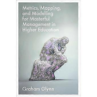 Metrics Mapping And Modelling For Masterful Management In Higher Education by Glynn & Graham Radford University & USA Hardback Book