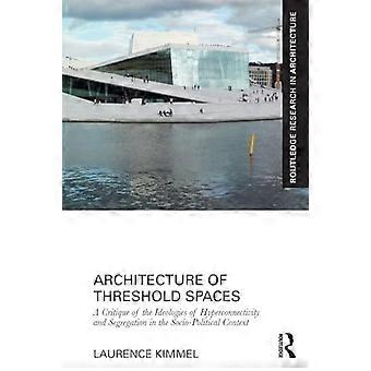 Architektur von Schwellenräumen: Eine Kritik der Ideologien von Hyperkonnektivität und Segregation im soziopolitischen Kontext (Routledge Research)