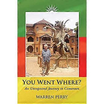 You Went Where?: Eine unerwartete Reise nach Kamerun