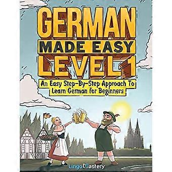 Duits gemakkelijk gemaakt niveau 1: een eenvoudige stapsgewijze aanpak om Duits voor beginners te leren (leerboek + werkboek inbegrepen)