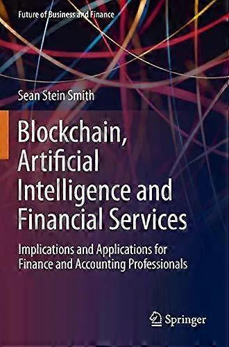 Blockchain Artificial Intelligence And Financial Services Implications And Ap - Sean Stein Smith