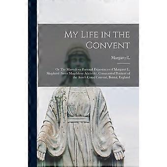 My Life In The Convent Or The Marvellous Personal Experiences Of Margaret L. She - Margaret L. 1859- Shepherd - Paperback - en Book