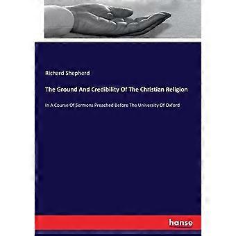 The Ground And Credibility Of The Christian Religionin A Course Of Sermons Preac - Richard Shepherd - Paperback - en Book