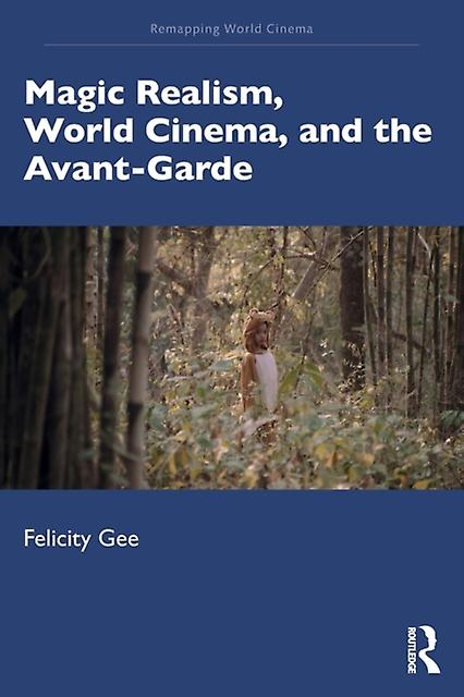 Magic Realism World Cinema And The Avantgarde by Gee & Felicity University of Exeter & UK Paperback