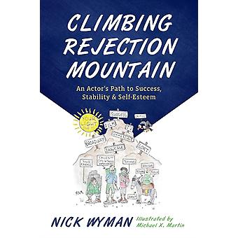 Climbing Rejection Mountain An Actor's Path To Success Stability And Self- - Nick Wyman