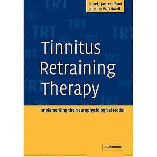 Tinnitus Retraining Therapy: Implementing the Neurophysiological Model