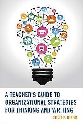 A Teacher's Guide to Organizational Strategies for Thinking and Writing