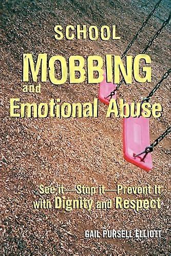 School Mobbing and Emotional Abuse: See it Stop it Prevent it with Dignity and Respect