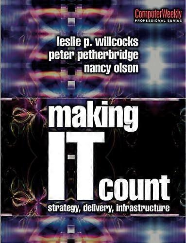 Making IT Count: Strategy, Delivery, Infrastructure (Computer Weekly Professional)