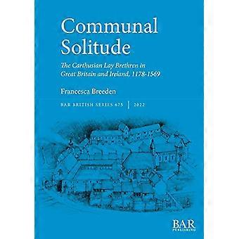 Gemeinschaftliche Einsamkeit: Die Kartäuser-Laienbrüder in Großbritannien und Irland, 1178-1569