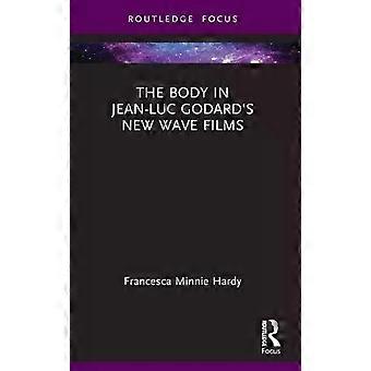 The Body In Jean-luc Godard's New Wave Films - Francesca Minnie Hardy