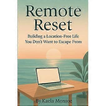 Remote Reset: Ein ortsunabhängiges Leben gestalten, dem Sie nicht entfliehen wollen.