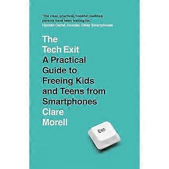 The Tech Exit A Practical Guide to Freeing Kids and Teens from Smartphones