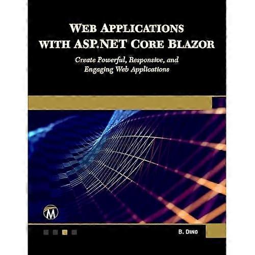 Web Applications with ASP. NET Core Blazor : Create Powerful, Responsive, and Engaging Web Applications