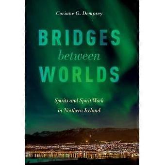Bridges Between Worlds Spirits And Spirit Work In Northern Iceland - Corinne G. Dempsey - Paperback - en Book