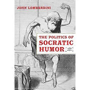 Politics Of Socratic Humor - John Lombardini - Hardback - en Book