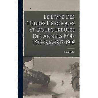 Le Livre Des Heures Hroques Et Douloureuses Des Annes 1914-1915-1916-1917-1918 - Andr Hell - Paperback - English Book - History