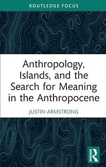 Anthropology Islands And The Search For Meaning In The Anthropocene by Armstrong & Justin Wellesley College & Massachusetts & USA Paperback