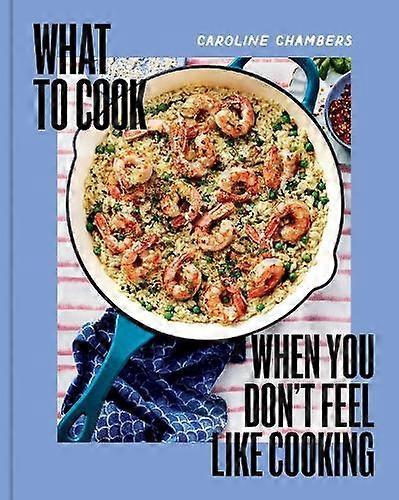 What To Cook When You Dont Feel Like Cooking  A Cookbook by Caroline Chambers Hardback Book