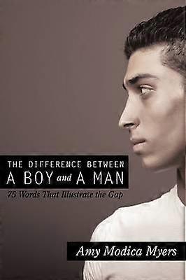 The Difference Between a Boy and a Man 75 Words that Illustrate the Gap