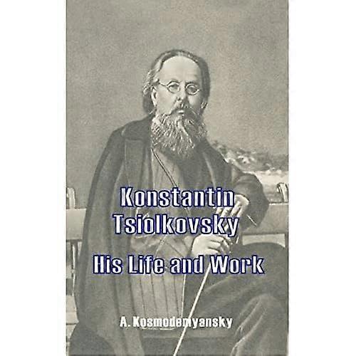Konstantin Tsiolkovsky His  Life and Work