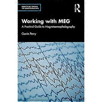 Working with MEG A Practical Guide to Magnetoencephalography