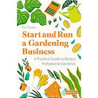 Start and Run a Gardening Business 5th Edition Practical advice and information on how to manage a profitable business