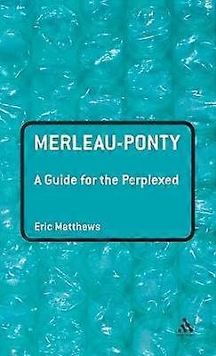 Merleau-Ponty: A Guide for the Perplexed
