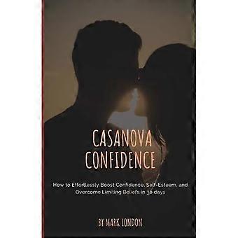 Casanova Confidence: Hvordan enkelt øke selvtilliten, selvtilliten og overvinne begrensende oppfatninger på 30 dager