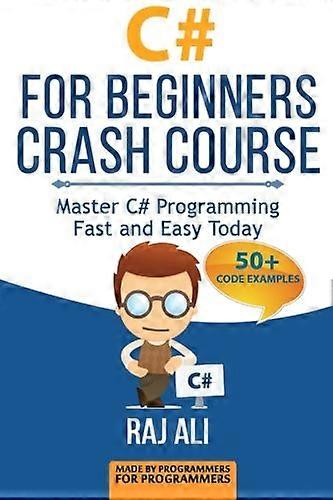 C#: C# For Beginners Crash Course: Master C# Programming Fast and Easy Today (Computer Programming, Programming for Beginners)