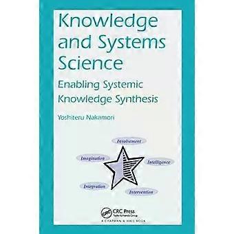 Knowledge And Systems Science Enabling Systemic Knowledge Synthesis - Yoshiteru Nakamori