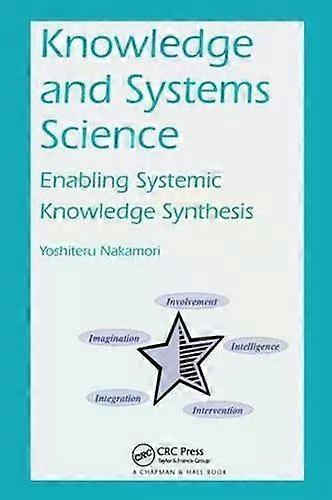 Knowledge And Systems Science Enabling Systemic Knowledge Synthesis - Yoshiteru Nakamori