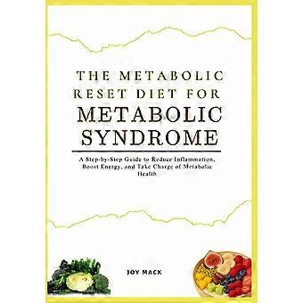 The metabolic reset diet for metabolic syndrome - a step-by-step guide to reduce inflammation, boost energy, and take charge of metabolic health