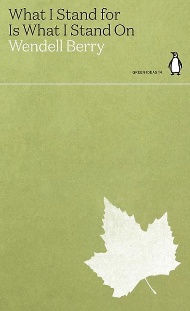 What I Stand For Is What I Stand On by Wendell Berry Paperback Book