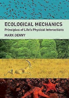 Ecological Mechanics - Principles of Life`s Physical Interactions