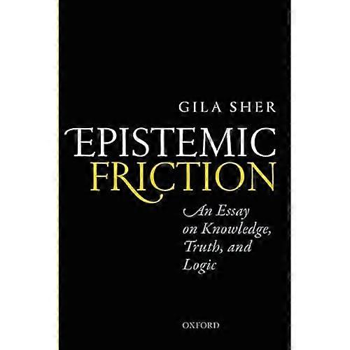 Epistemic Friction: An Essay on Knowledge, Truth, and Logic