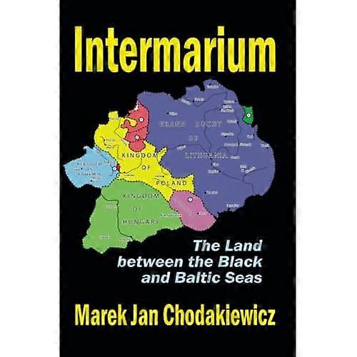 Intermarium: The Land Between the Black and Baltic Seas
